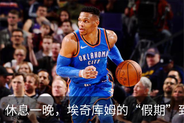 休息一晚，埃奇库姆的“假期”到来啦！